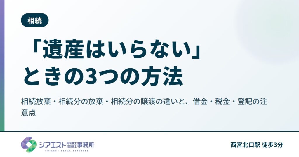 「遺産はいらない」ときの3つの方法|相続放棄・相続分の放棄・相続分の譲渡の違いと、借金・税金・登記の注意点