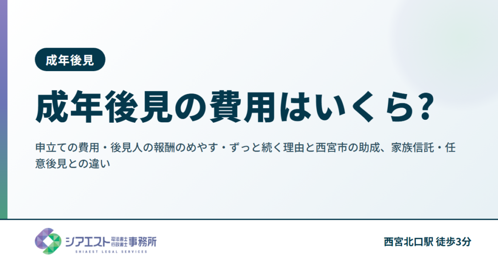 成年後見の費用はいくら?申立ての費用・後見人の報酬のめやす・ずっと続く理由と西宮市の助成、家族信託・任意後見との違い