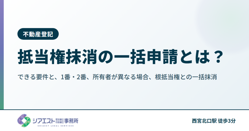 抵当権抹消の一括申請とは？できる要件と、1番・2番、所有者が異なる場合、根抵当権との一括抹消を司法書士が解説