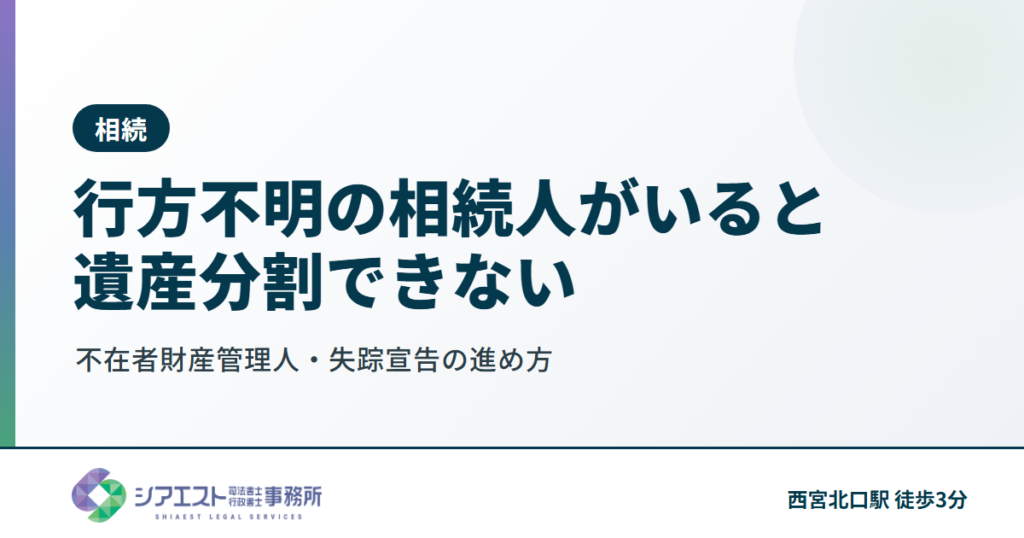 行方不明の相続人がいると遺産分割できない｜不在者財産管理人・失踪宣告の進め方【西宮の司法書士】